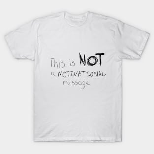 This is NOT a motivational message T-Shirt